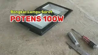 Membongkar Lampu Sorot POTENS 100 W