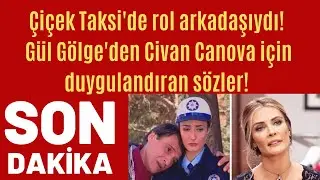 Çiçek Taksi'de rol arkadaşıydı! Gül Gölge'den Civan Canova için duygulandıran sözler!