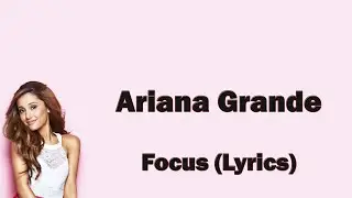 Ariana Grande - Focus [Lyrics]