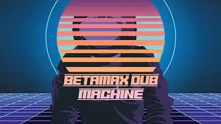 BETAMAX DUB MACHINE // Betanaut
