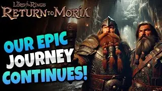 Return to Moria - Our Epic Journey Continues! (PART 6)