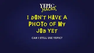 Don’t have a photo of a job yet? - Yepic Hacks