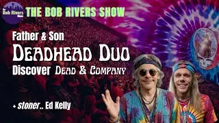 New Deadheads: Father & Son Fam Jam, Dead & Co, Vegas | +Ed Kelly | Bob Rivers Podcasts