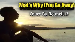 That's Why (You Go Away) - Cover by RoyneiL13