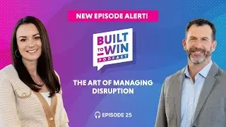 Built to Win Podcast | Episode 25: The Art of Managing Disruption