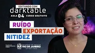 Ruído, Nitidez e Exportação [Editando com Darktable] Aula 04