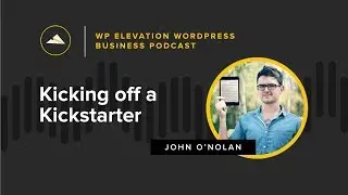 John O’Nolan From Ghost - WP Elevation WordPress Business Podcast - Episode 06