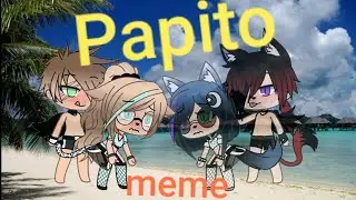 Papito meme Gacha life