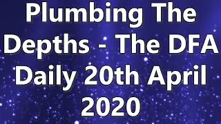 Plumbing The Depths - The DFA Daily 20th April 2020