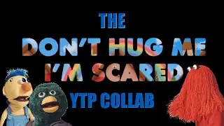 The Don't hug me I'm scared YTP collab