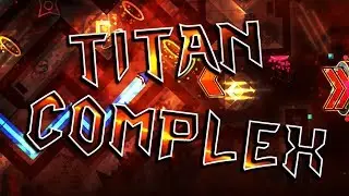 Titan Complex | By: TCTeam | (Extreme Demon) | Geometry Dash [2.1]