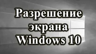 КАК НАСТРОИТЬ РАЗРЕШЕНИЕ ЭКРАНА WINDOWS 10