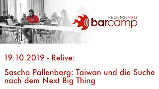 BarCamp Regensburg 2019 - Sascha Pallenberg: Taiwan und die Suche nach dem Next Big Thing