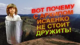 ВОТ ПОЧЕМУ С АРХИПОМ ИСАЕНКО НЕ СТОИТ ДРУЖИТЬ!