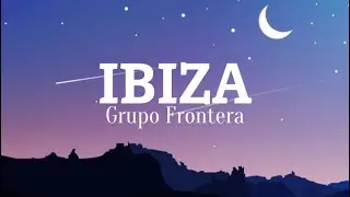 Grupo Frontera - IBIZA (Letra/Lyrics)