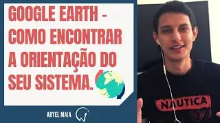 Google Earth - Como Encontrar a orientação do seu sistema. | Aryel Maia