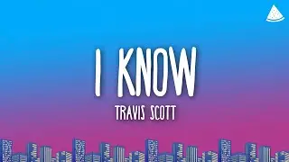 Travis Scott - I KNOW ? (Lyrics)