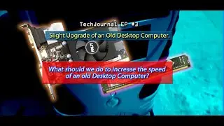 Slight Upgrade of an Old Desktop Computer TechJournal EP#3.