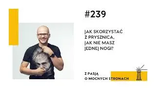 #239 Jak skorzystać z prysznica, jak nie masz jednej nogi?