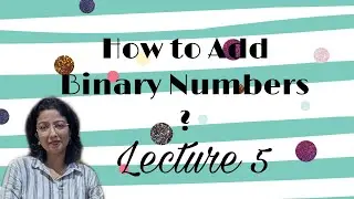 Addition of Binary Numbers | Arithmetic Operations of Binary Numbers | Lecture 5