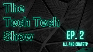 The Tech Tech Show Episode 2 | Paradigm shift with A.I. and ChatGPT