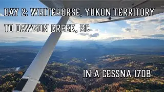 Day 2: Whitehorse to Dawson Creek | A Flying Adventure | Geoff Oliver