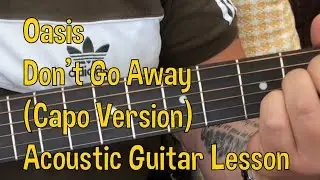 Oasis-Don’t Go Away-(Capo Version)-Acoustic Guitar Lesson.