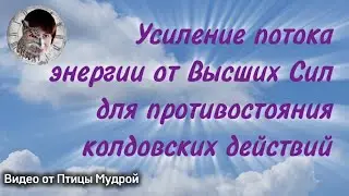 Как усилить поток энергии от Высших Сил. Как противостоять колдовским действиям.