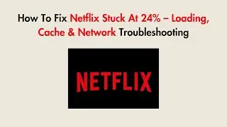 How To Fix Netflix Stuck At 24% – Loading, Cache & Network Troubleshooting