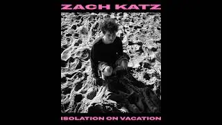 Zach Katz - Isolation On Vacation