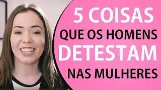 5 COISAS QUE OS HOMENS DETESTAM NAS MULHERES // Fina e Rica