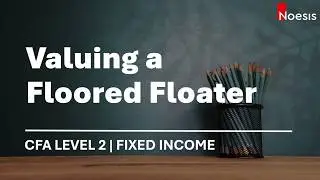 CFA Level 2 | Fixed Income: Valuing a Floored Floater