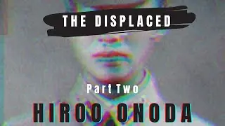 The Displaced, Part Two | Hiroo Onoda