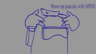 blows up pancake with mind I my verison (the noah art is not mine)