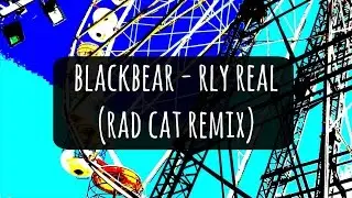 blackbear - rly real (rad cat remix)