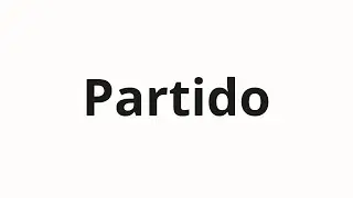 How to pronounce Partido