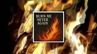 Burn Me Never Again