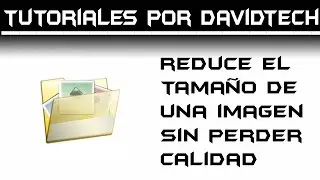 Reduce el tamaño de una imagen sin perder calidad - Por DavidTech