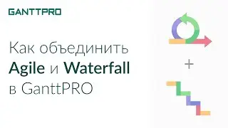 Как объединить Agile и Waterfall в GanttPRO
