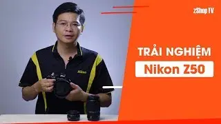 [zShop] Trãi nghiệm đầu tiên về Nikon Mirrorless Z50 - Chiếc máy dành cho ai?