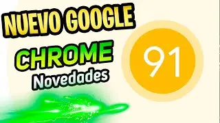 LANZAN⚡ Google CHROME 91 Con NOVEDADES / Ya DISPONIBLE la ACTUALIZACION