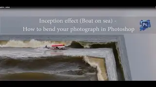 Inception effect (Boat on sea) -  How to bend your photograph in Photoshop