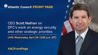 CEO Scott Nathan on DFC’s work on energy security and other strategic priorities