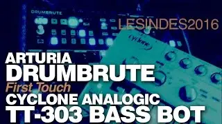 ARTURIA DRUMBRUTE // CYCLONE ANALOGIC TT-303 BASS BOT // FIRST TOUCH