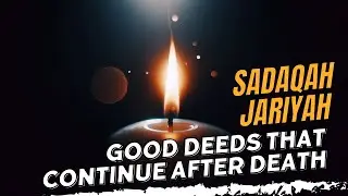 Sadaqah Jariyah: Good Deeds That Continue After Death | Everlasting Rewards in Islam