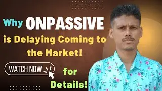#ONPASSIVE কেন মার্কেটে আসতে দেরি করতেছে || Why #ONPASSIVE is Delaying Coming to the Market!