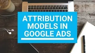 Attribution Models in Google Ads