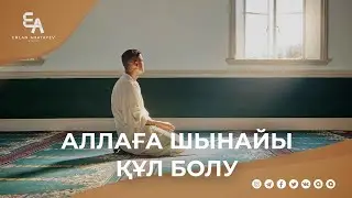 Аллаға шынайы құл болу | Ұстаз Ерлан Ақатаев ᴴᴰ