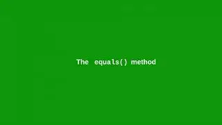 Chapter 11: The equals() method