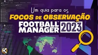 FOCOS DE OBSERVAÇÃO | COMO OS UTILIZAR | FOOTBALL MANAGER 2023